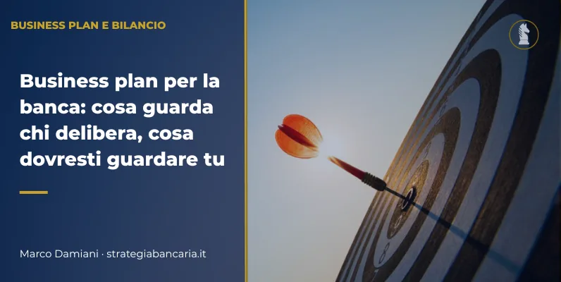 Business plan per la banca: cosa guarda chi delibera, cosa devi guardare tu
