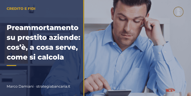 Preammortamento su prestito aziende: cos’è, a cosa serve, come si calcola